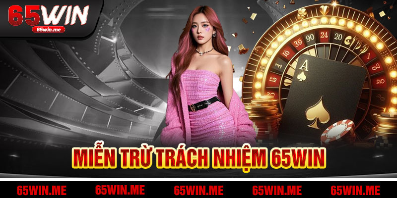 Miễn Trừ Trách Nhiệm 65win