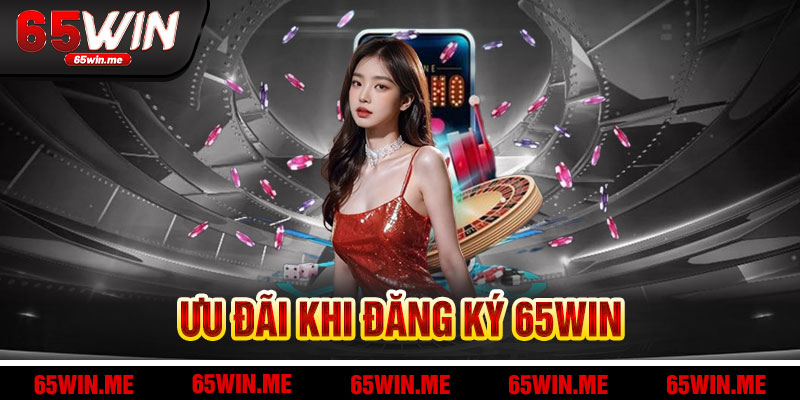 Ưu Đãi Và Bí Kíp Tỏa Sáng Sau Đăng Ký 65Win