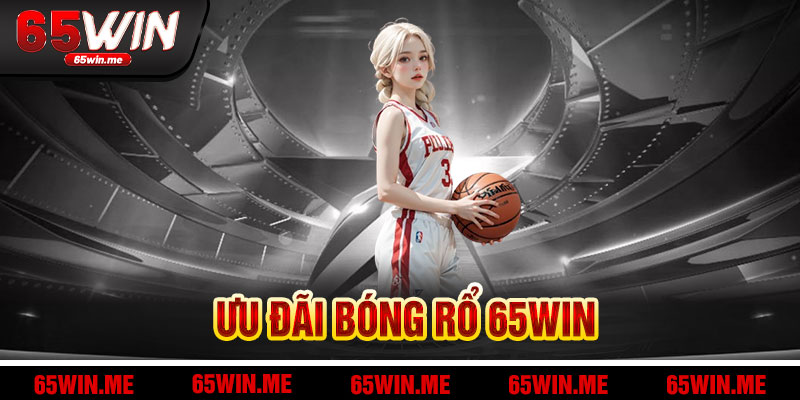 Ưu Đãi Bóng Rổ 65Win