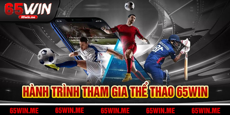 Hành Trình Tham Gia Thể Thao 65Win