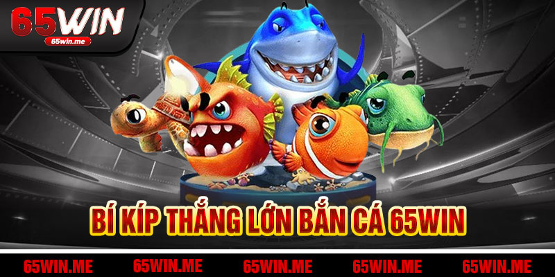 Ưu Đãi Và Bí Kíp Thắng Lớn Tại Bắn Cá 65Win