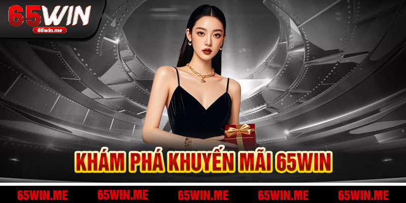Khám Phá Khuyến Mãi 65win