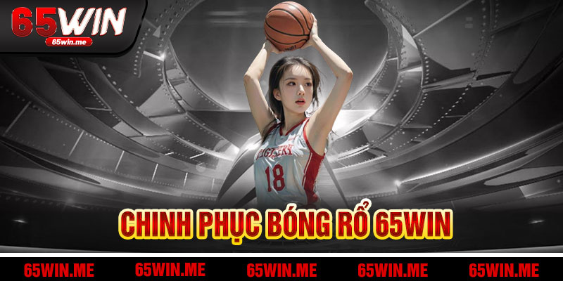 Chinh Phục Bóng Rổ 65Win