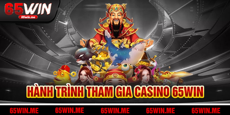 Hành Trình Tham Gia Casino 65Win