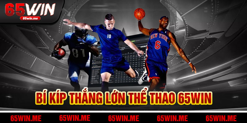 Bí Kíp Thắng Lớn Tại Thể Thao 65Win
