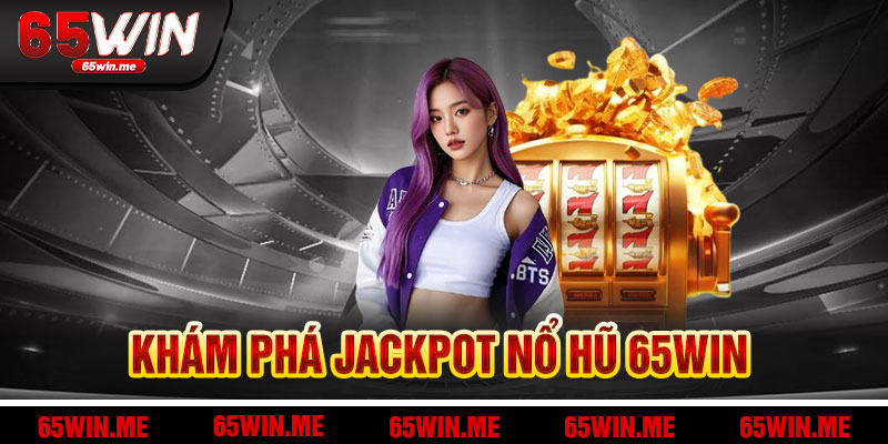 Khám Phá Jackpot Nổ Hũ 65Win