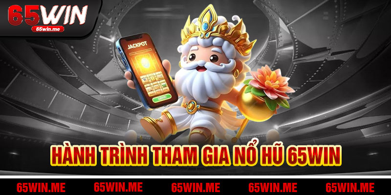 Hành Trình Tham Gia Nổ Hũ 65Win