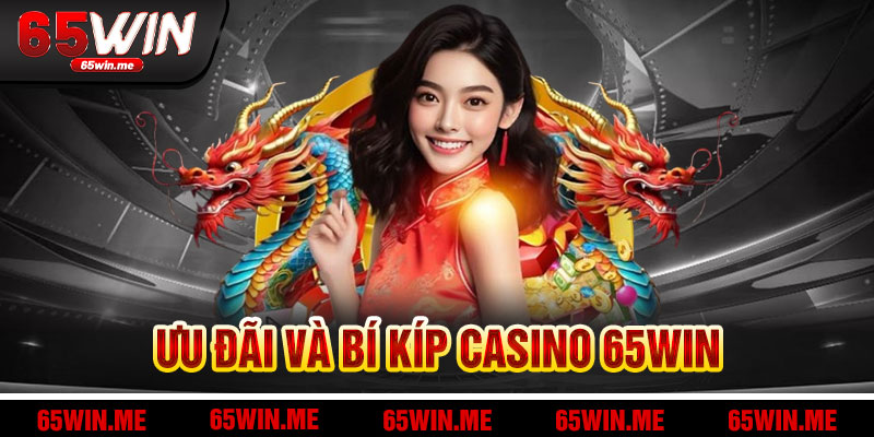 Ưu Đãi Và Bí Kíp Thắng Lớn Tại Casino 65Win