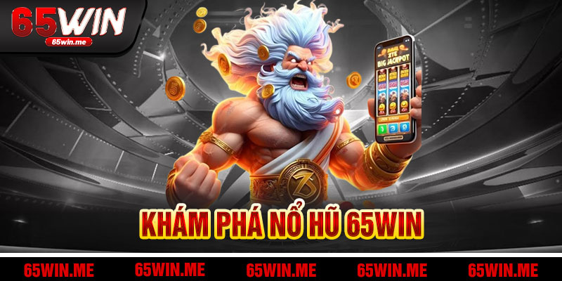 Khám Phá Nổ Hũ 65Win