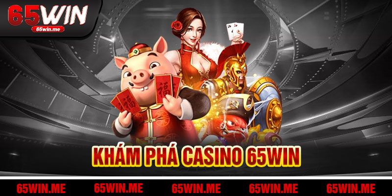 Khám Phá Casino 65Win