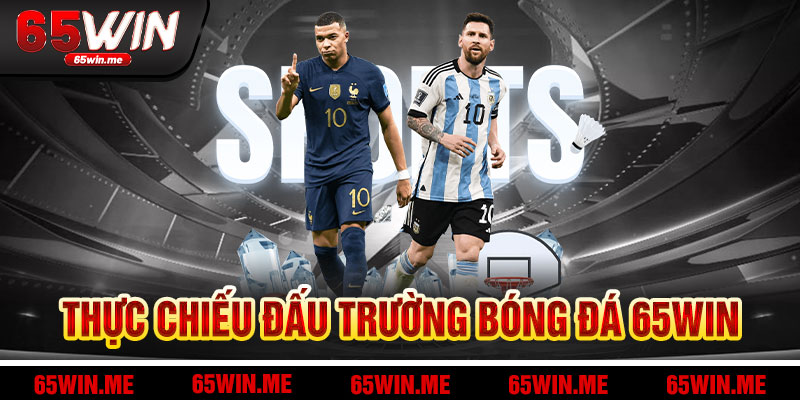 Bước Vào Đấu Trường Bóng Đá 65Win